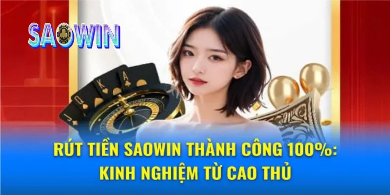 Lưu ý khi rút tiền Saowin giúp bạn thực hiện thành công.