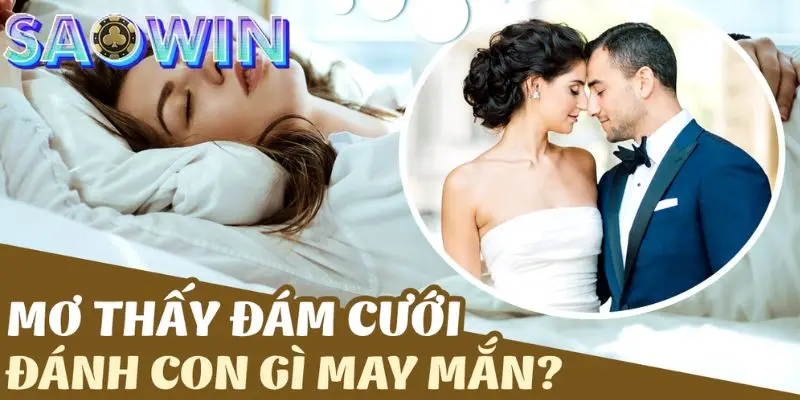 Tìm hiểu những con số may mắn khi mơ thấy đám cưới.
