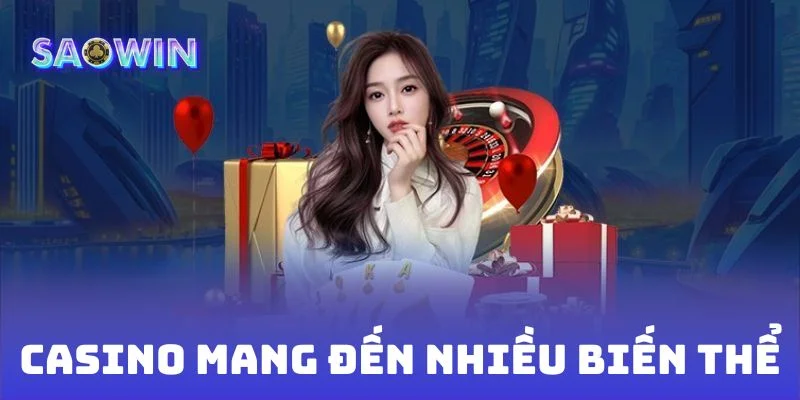 Casino mang đến nhiều biến thể